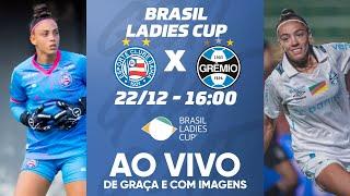 BAHIA X GRÊMIO | BRASIL LADIES CUP 2024 | FINAL | AO VIVO E COM IMAGENS