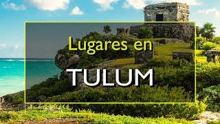 Los 10 mejores lugares para visitar en Tulum, México.