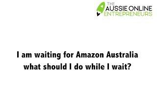 I am waiting for Amazon Australia what should I do while I wait