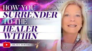 How you surrender to the healer within with Dr. Sue Morter