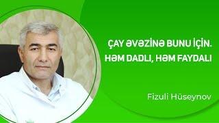 Çay əvəzinə bunu için. Həm dadlı, həm faydalı | Fizuli Hüseynov