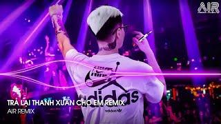 Trả Lại Thanh Xuân Cho Em Remix - Trả Lại Cho Em Ngày Tháng Tươi Đẹp Remix - Đừng Hỏi Em Ổn Không