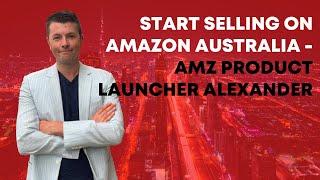 Start Selling On Amazon Australia - AMZ Product Launcher Alexander