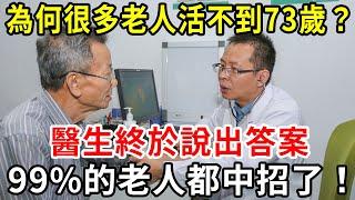 為什麼很多人活不過73歲就死了？醫生終於說出答案，50歲以上再忙也看看！千萬別中招了！【中老年講堂】