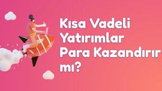 Kısa Vadeli Yatırımlarla Para kazanılabilir mi?