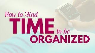 How To Find Time To Be Organized