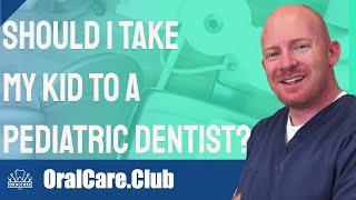 Should I Take My Kid to a Pediatric Dentist? - Oral Care Club With Dr. Jim Ellis