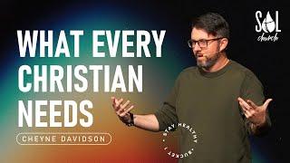 February 11, 2024 | Cheyne Davidson | What Every Christian Needs