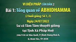 Vi Diệu Pháp căn bản 2- Bài 1: Tổng quan về ABHIDHAMMA -Ngày 24/07/2022 - Sư Cô Tâm Tâm thuyết giảng