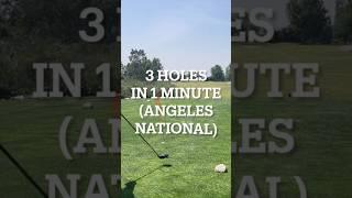 3 Holes In 1 Minute (Angeles National 4,5,6) #golf #golfcourse #golfcoursereview #golfcoursereviews