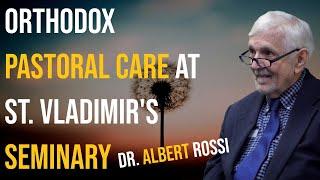 Orthodox Pastoral Care at St. Vladimir's Seminary - Dr. Albert Rossi