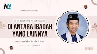 Inilah Ibadah Yang Paling Sempurna Di Antara Ibadah Yang Lainnya | Ustadz Abdul Somad