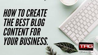 How to create the best blog content for your business blog