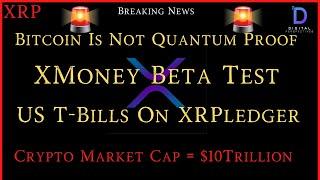XRP- Bitcoin Not Quantum Proof? - XMoney Beta Test - UST-Bills On XRPLedger - Crypto MarCap $10?