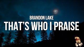 Brandon Lake - THAT'S WHO I PRAISE (Lyrics)