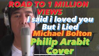 I SAID I LOVED YOU BUT I LIED BY MICHAEL BOLTON COVER BY PHILIP ARABIT