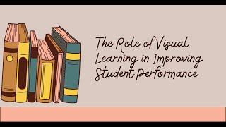 The Role of Visual Learning in Improving Student Performance