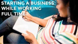 How to Start a Business While Working A Full Time Job