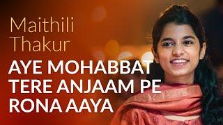 Ae Mohabbat Tere Anjam Pe Rona Aaya | Maithili Thakur | Ghazal