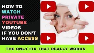 How to Watch Private YouTube Videos without Access: The Only Fix that Works!