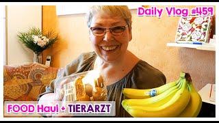  Daily Vlog #459 | FOOD Haul's und TIERARZT 