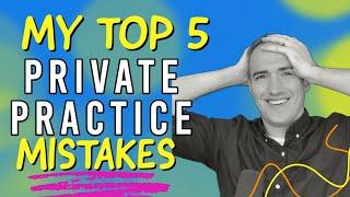 My top 5 mistakes starting my private practice