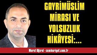 MURAT AĞIREL: GAYRİMÜSLİM MİRASI VE YOLSUZLUK HİKÂYESİ: BİTMEYEN ADALETSİZL... - SESLİ KÖŞE YAZISI