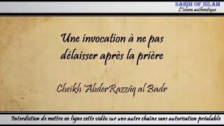 Une invocation à ne pas délaisser après la prière - Cheikh 'AbderRazzâq al Badr