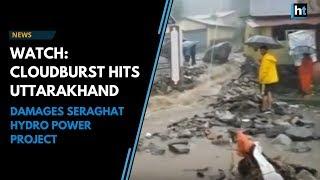 Cloudburst hits Uttarakhand and damages Seraghat Hydro Power Project