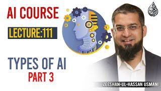 111. Types of AI Part 3 | AI Course By Zeeshan Usmani