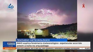 INMG explica fenómeno meteorológico  espetacular ocorrido  ontem à noite no arquipélago