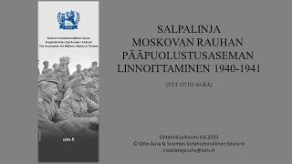 Otto Auran esitelmä "Salpalinja - Moskovan rauhan pääpuolustusaseman linnoittaminen 1940-1941"