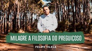 Felipe Vilela | Milagre a Filosofia do Preguiçoso