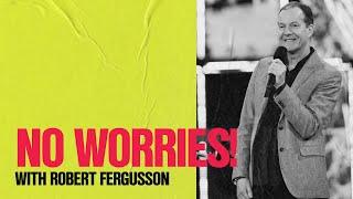 No Worries! | Robert Fergusson | Hillsong Church Online