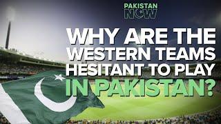 Why are the Western teams hesitant to play in Pakistan? | PakistanNow