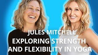 Exploring Strength and Flexibility in Yoga with Jules Mitchell