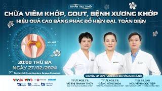 CHỮA VIÊM KHỚP, GOUT, BỆNH XƯƠNG KHỚP HIỆU QUẢ CAO BẰNG PHÁC ĐỒ HIỆN ĐẠI, TOÀN DIỆN