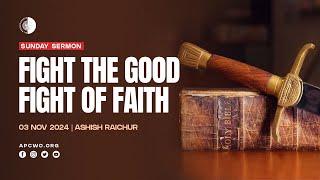 FIGHT THE GOOD FIGHT OF FAITH | Ashish Raichur