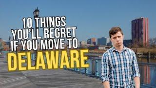 Top 10 things you will regret when moving to Delaware