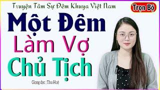 Truyện Đêm Khuya Cực Hay - MỘT ĐÊM LÀM VỢ CHỦ TỊCH - Tâm sự đời thực cảm động - Giọng kể MC Thu Huệ