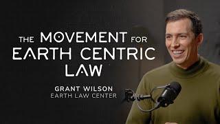 The Movement for Earth Centric Law - Grant Wilson (Earth Law Center)