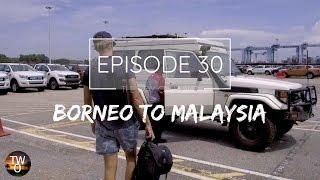 BORNEO TO MALAYSIA - The Way Overland - Episode 30