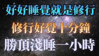 大多數人都不知道的事，睡覺是修行的最好時間，好覺十分鐘，勝頂淺睡一小時！