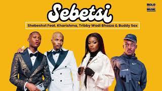 Shebeshxt  - Sebetsi Feat Kharishma, Tribby Wadi Bhozza x Naqua SA & Buddy Sax (Official Audio)