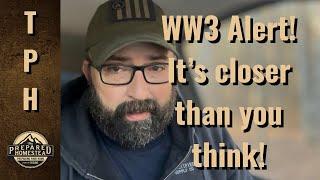 WW3 Alert! It’s closer than you think!