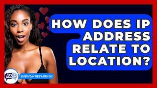 How Does IP Address Relate To Location? - Everyday-Networking