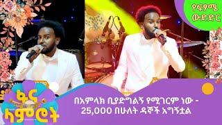 በአምላክ ቢያድግልኝ የሚገርም ነው  - 25,000 በሁለት ዳኞች አግኝቷል