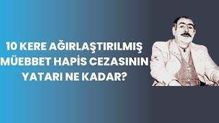 10 KERE AĞIRLAŞTIRILMIŞ MÜEBBET HAPİS CEZASININ YATARI NE KADAR?