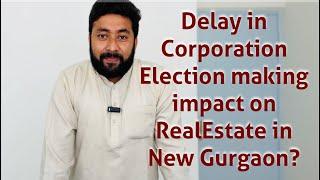 Dealy in Corporation election effecting Real estate in New Gurgaon?