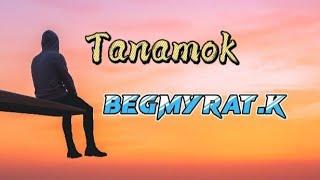 Begmyrat.K  Tanamok 2022 tm.rap